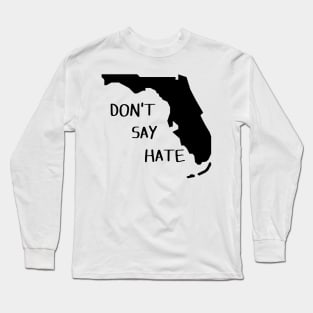 Don't Say Hate - Oppose Don't Say Gay - Florida Silhouette Long Sleeve T-Shirt